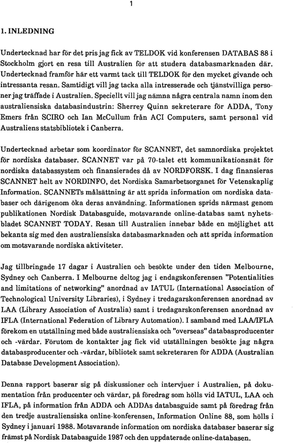 Speciellt vill jag nämna några centrala namn inom den australiensiska databasindustrin: Sherrey Quinn sekreterare för ADDA, Tony Emers från SCIRO och lan McCullum från ACI Computers, samt personal