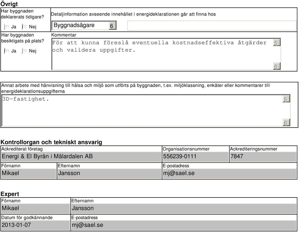 5 Annat arbete med hänvisning till hälsa och miljö som utförts på byggnaden, t.ex. miljöklassning, enkäter eller kommentarer till energideklarationsuppgifterna 3D-fastighet.