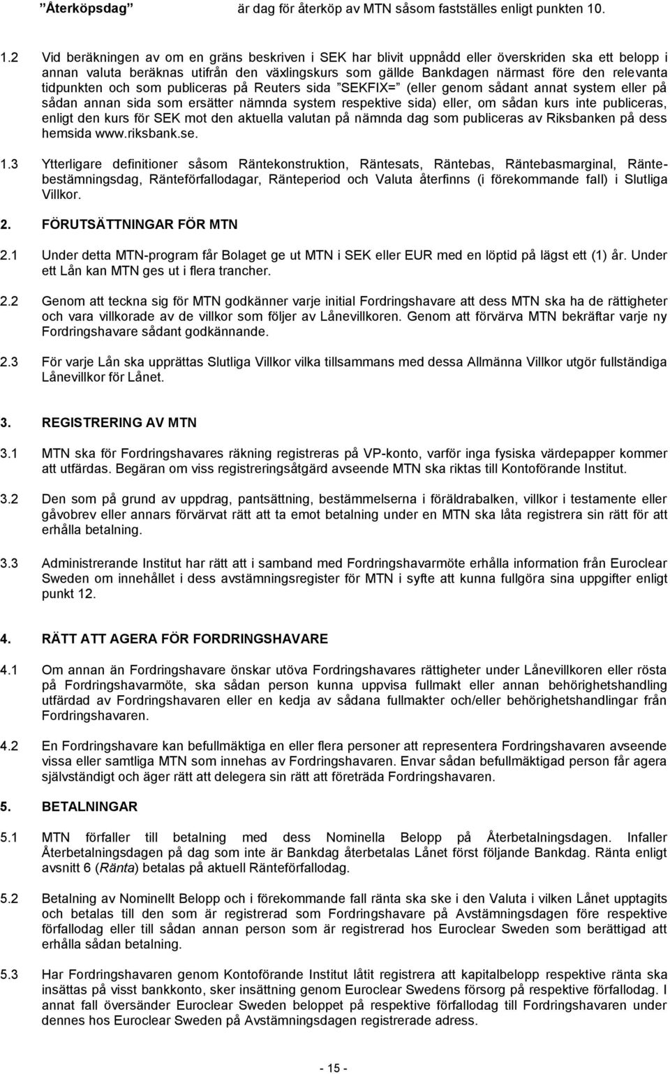 relevanta tidpunkten och som publiceras på Reuters sida SEKFIX= (eller genom sådant annat system eller på sådan annan sida som ersätter nämnda system respektive sida) eller, om sådan kurs inte