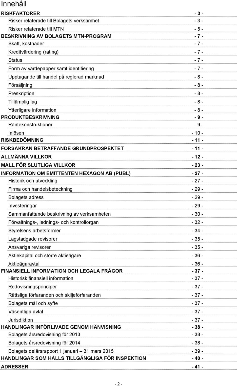 - PRODUKTBESKRIVNING - 9 - Räntekonstruktioner - 9 - Inlösen - 10 - RISKBEDÖMNING - 11 - FÖRSÄKRAN BETRÄFFANDE GRUNDPROSPEKTET - 11 - ALLMÄNNA VILLKOR - 12 - MALL FÖR SLUTLIGA VILLKOR - 23 -