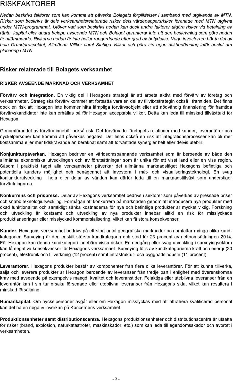 Utöver vad som beskrivs nedan kan dock andra faktorer utgöra risker vid betalning av ränta, kapital eller andra belopp avseende MTN och Bolaget garanterar inte att den beskrivning som görs nedan är