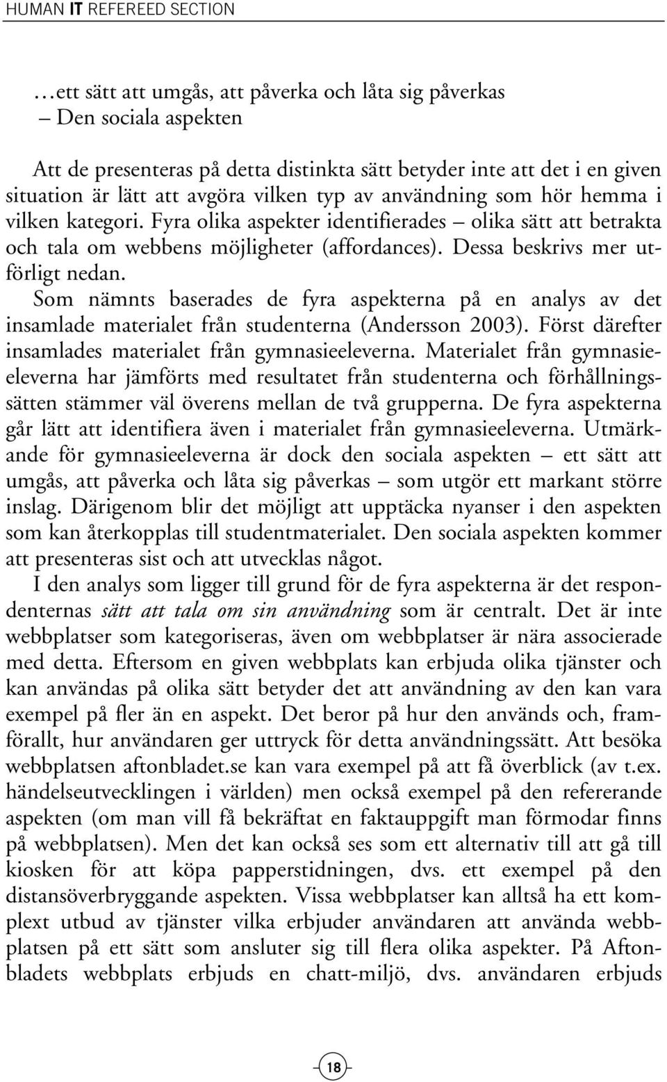 Dessa beskrivs mer utförligt nedan. Som nämnts baserades de fyra aspekterna på en analys av det insamlade materialet från studenterna (Andersson 2003).