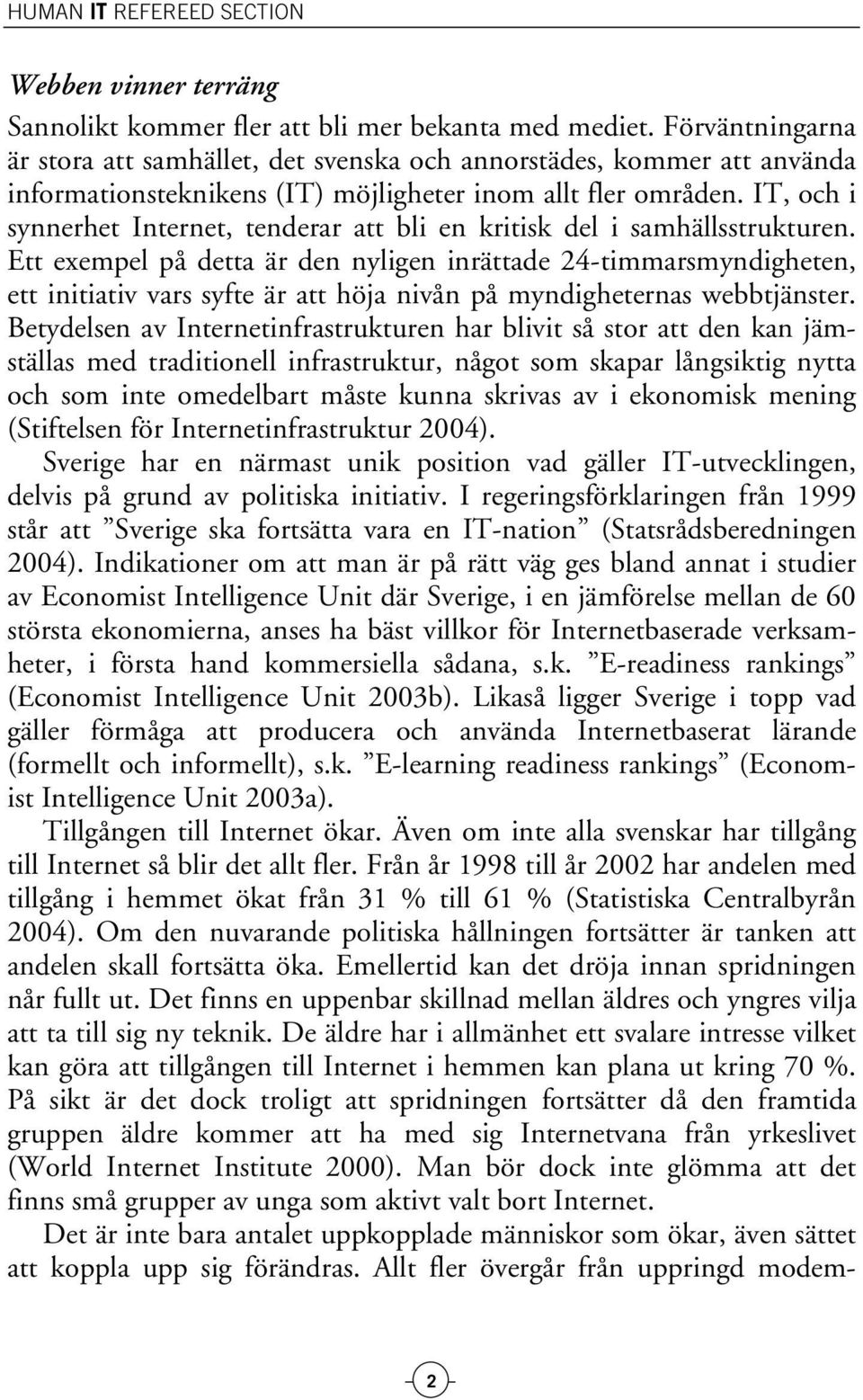 IT, och i synnerhet Internet, tenderar att bli en kritisk del i samhällsstrukturen.