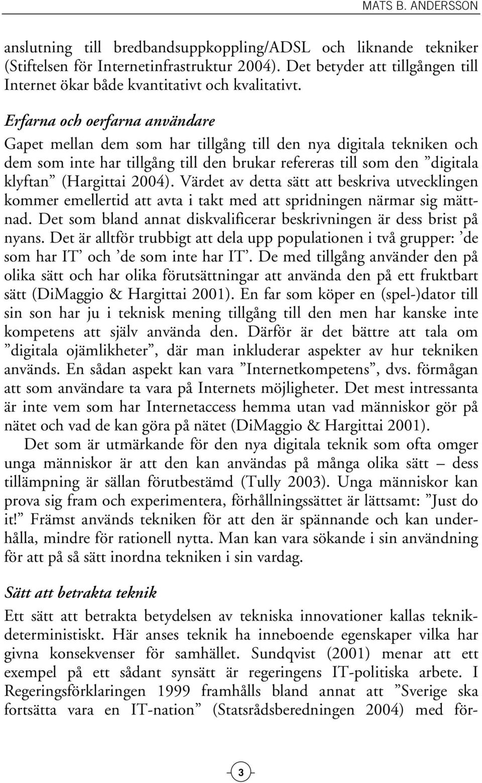 Värdet av detta sätt att beskriva utvecklingen kommer emellertid att avta i takt med att spridningen närmar sig mättnad. Det som bland annat diskvalificerar beskrivningen är dess brist på nyans.