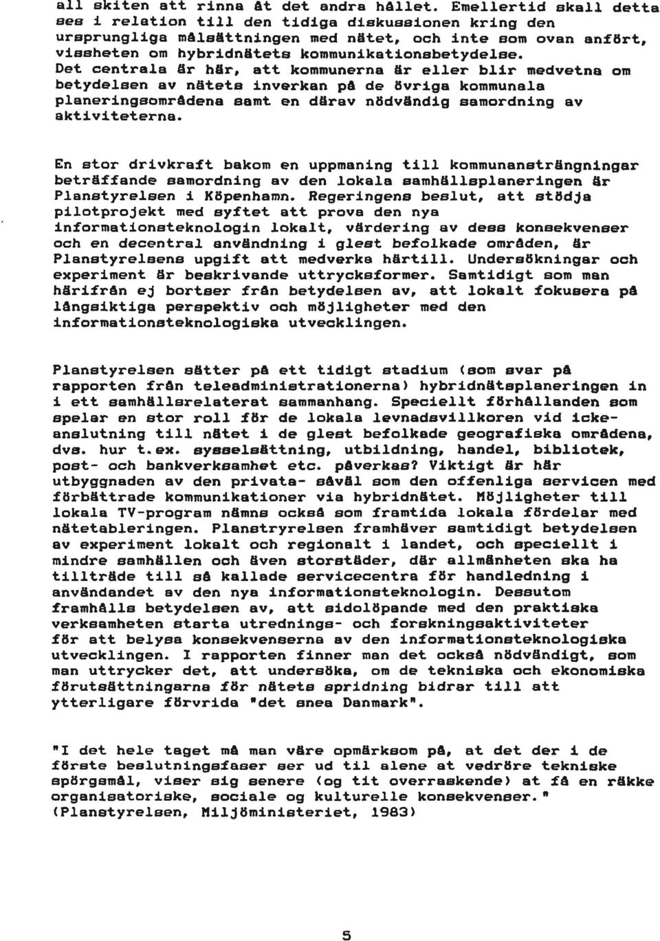 Det centrala är här, att kommunerna är eller blir medvetna om betydelsen av nätets Inverkan på de övriga kommunala planeringsområdena samt en därav nödvändig samordning av aktiviteterna.