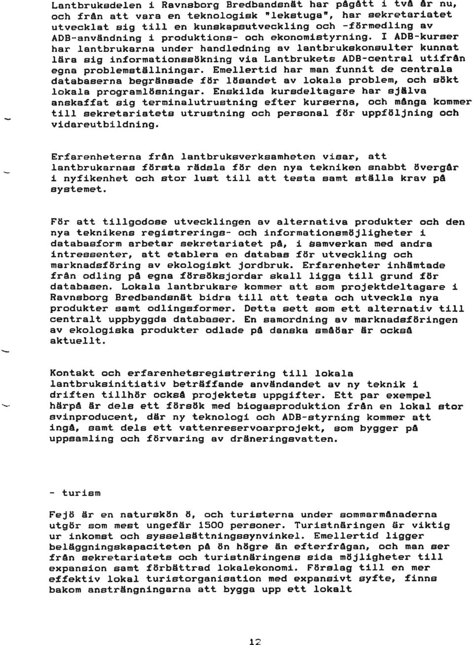 I ADB-kurser har lantbrukarna under handledning av lantbrukskonsulter kunnat lära sig informationssökning via Lantbrukets ADB-central utifrån egna problemställningar.