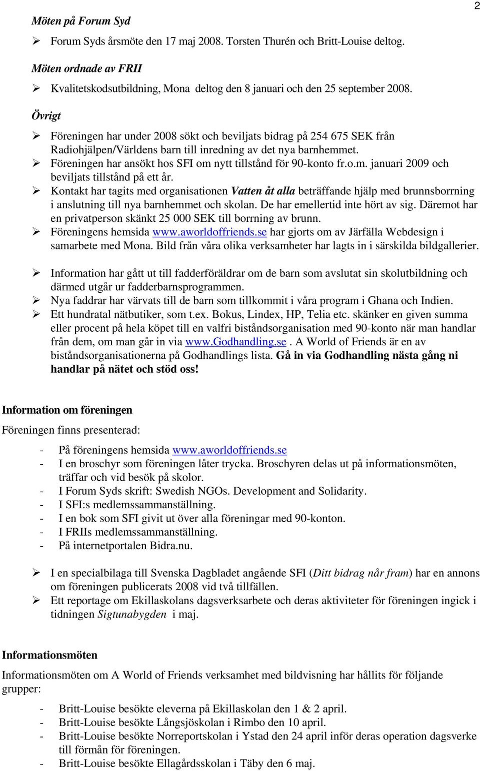 Föreningen har ansökt hos SFI om nytt tillstånd för 90-konto fr.o.m. januari 2009 och beviljats tillstånd på ett år.