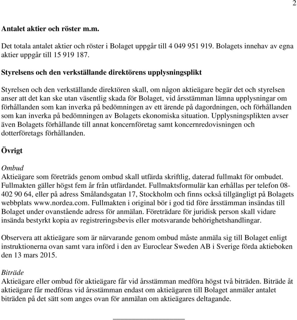 för Bolaget, vid årsstämman lämna upplysningar om förhållanden som kan inverka på bedömningen av ett ärende på dagordningen, och förhållanden som kan inverka på bedömningen av Bolagets ekonomiska