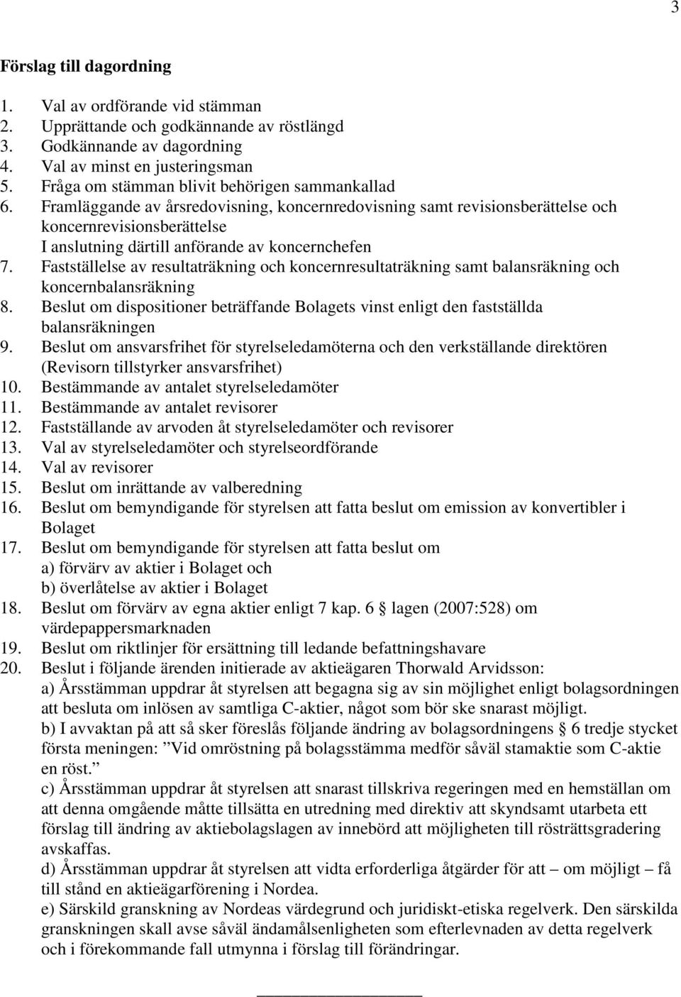 Framläggande av årsredovisning, koncernredovisning samt revisionsberättelse och koncernrevisionsberättelse I anslutning därtill anförande av koncernchefen 7.