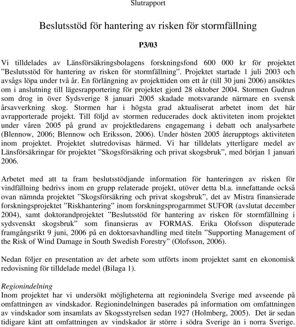 En förlängning av projekttiden om ett år (till 3 juni 6) ansöktes om i anslutning till lägesrapportering för projektet gjord 8 oktober 4.