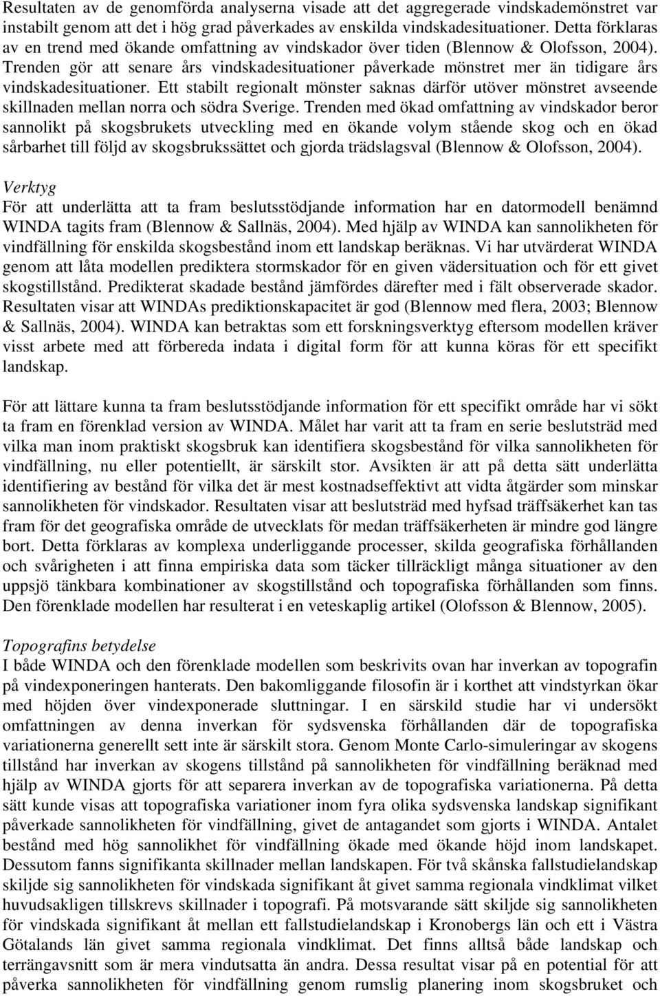 Trenden gör att senare års vindskadesituationer påverkade mönstret mer än tidigare års vindskadesituationer.