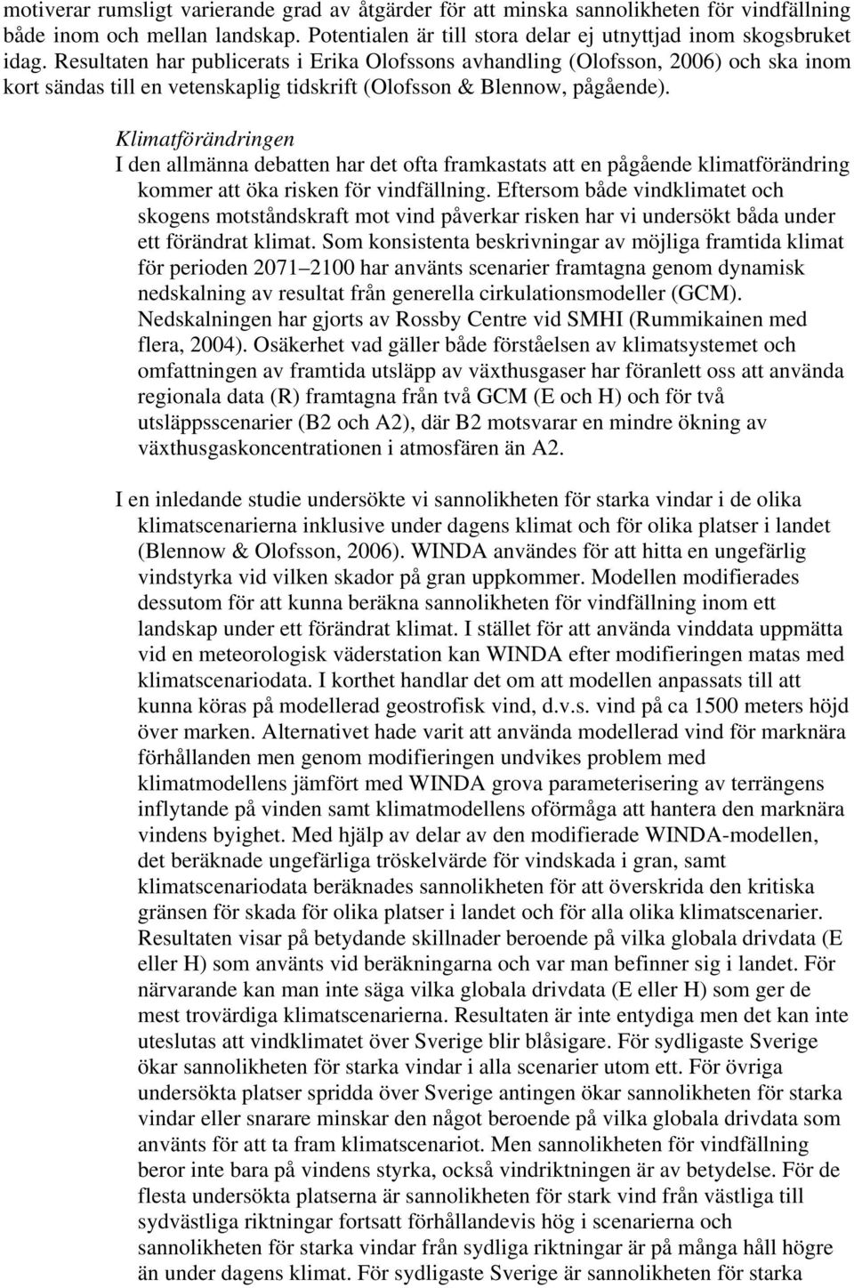 Klimatförändringen I den allmänna debatten har det ofta framkastats att en pågående klimatförändring kommer att öka risken för vindfällning.