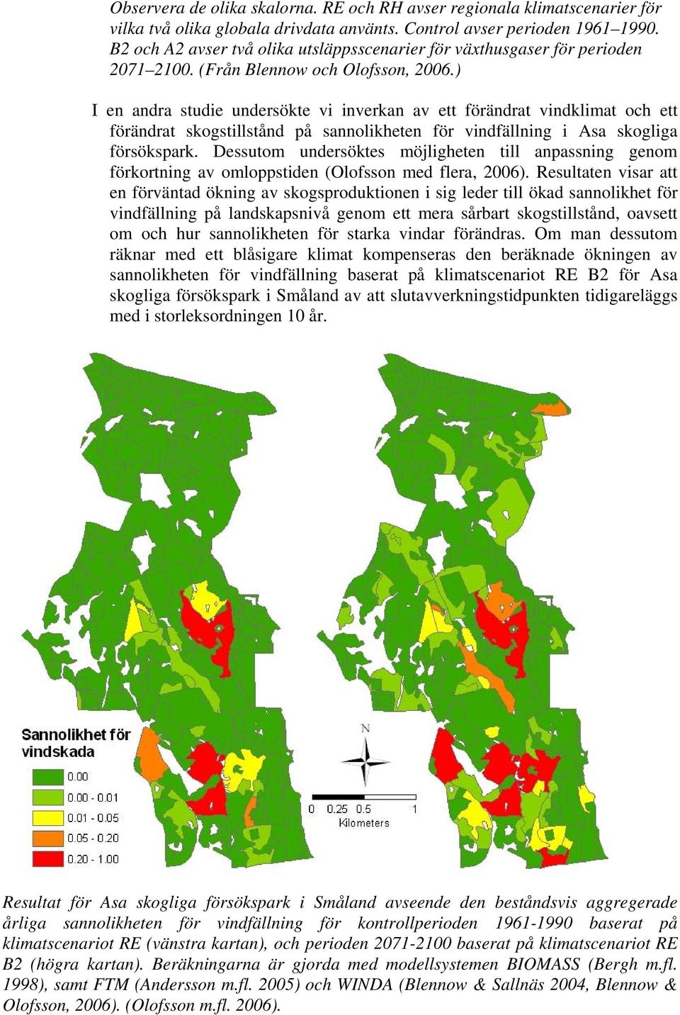 ) I en andra studie undersökte vi inverkan av ett förändrat vindklimat och ett förändrat skogstillstånd på sannolikheten för vindfällning i Asa skogliga försökspark.