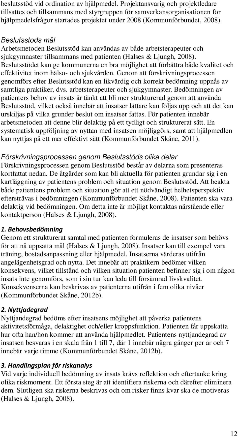 Beslutsstöds mål Arbetsmetoden Beslutsstöd kan användas av både arbetsterapeuter och sjukgymnaster tillsammans med patienten (Halses & Ljungh, 2008).