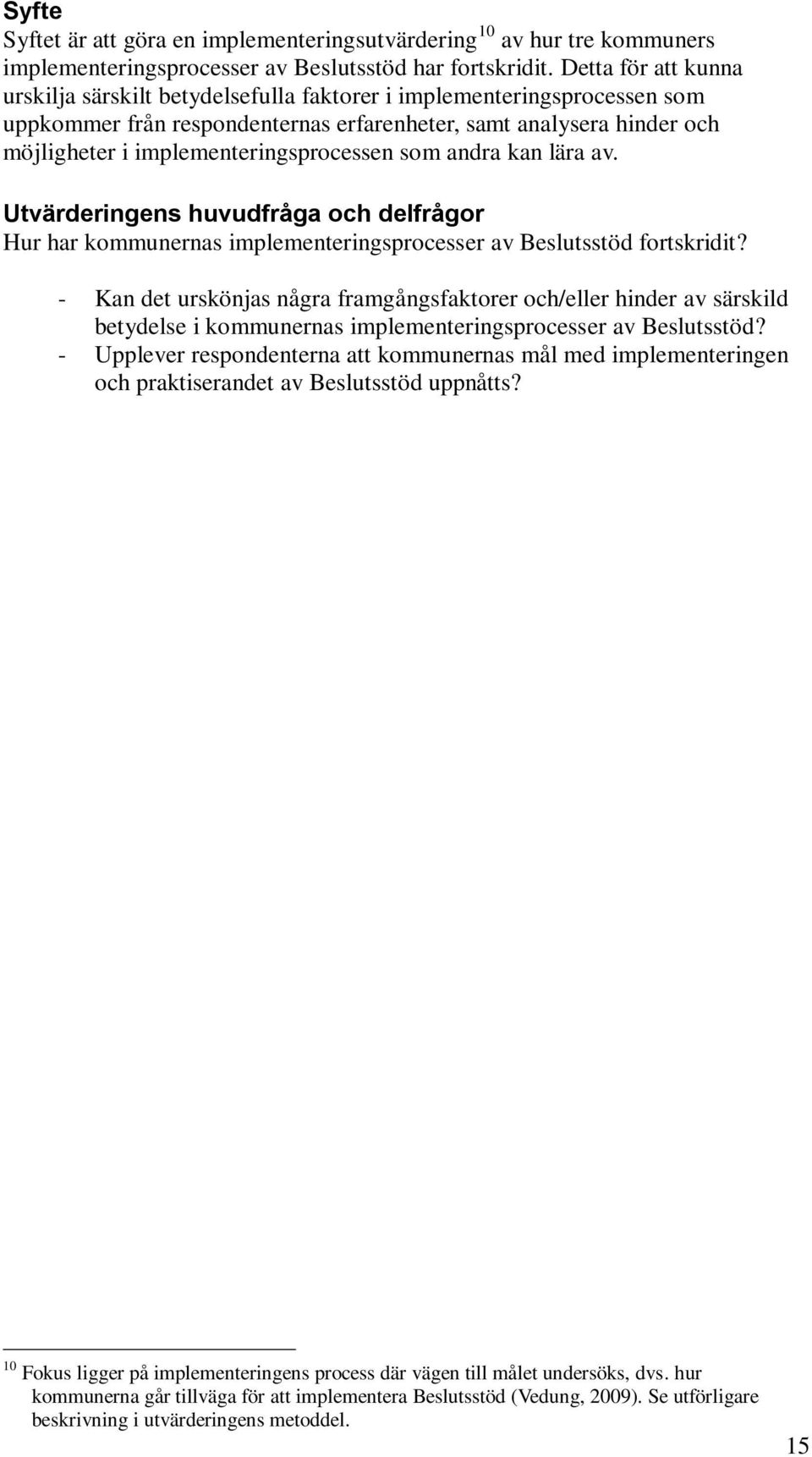 implementeringsprocessen som andra kan lära av. Utvärderingens huvudfråga och delfrågor Hur har kommunernas implementeringsprocesser av Beslutsstöd fortskridit?