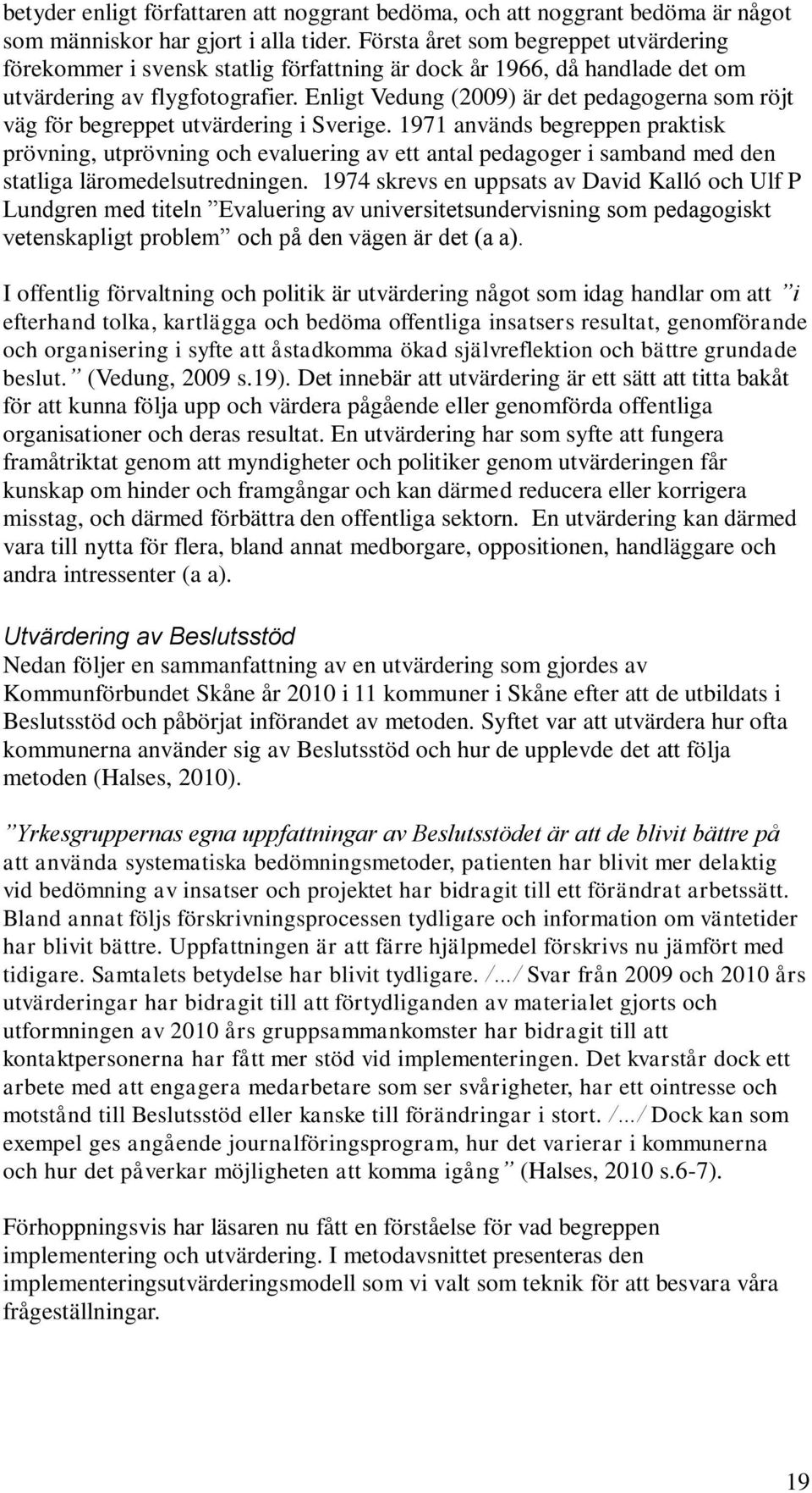 Enligt Vedung (2009) är det pedagogerna som röjt väg för begreppet utvärdering i Sverige.