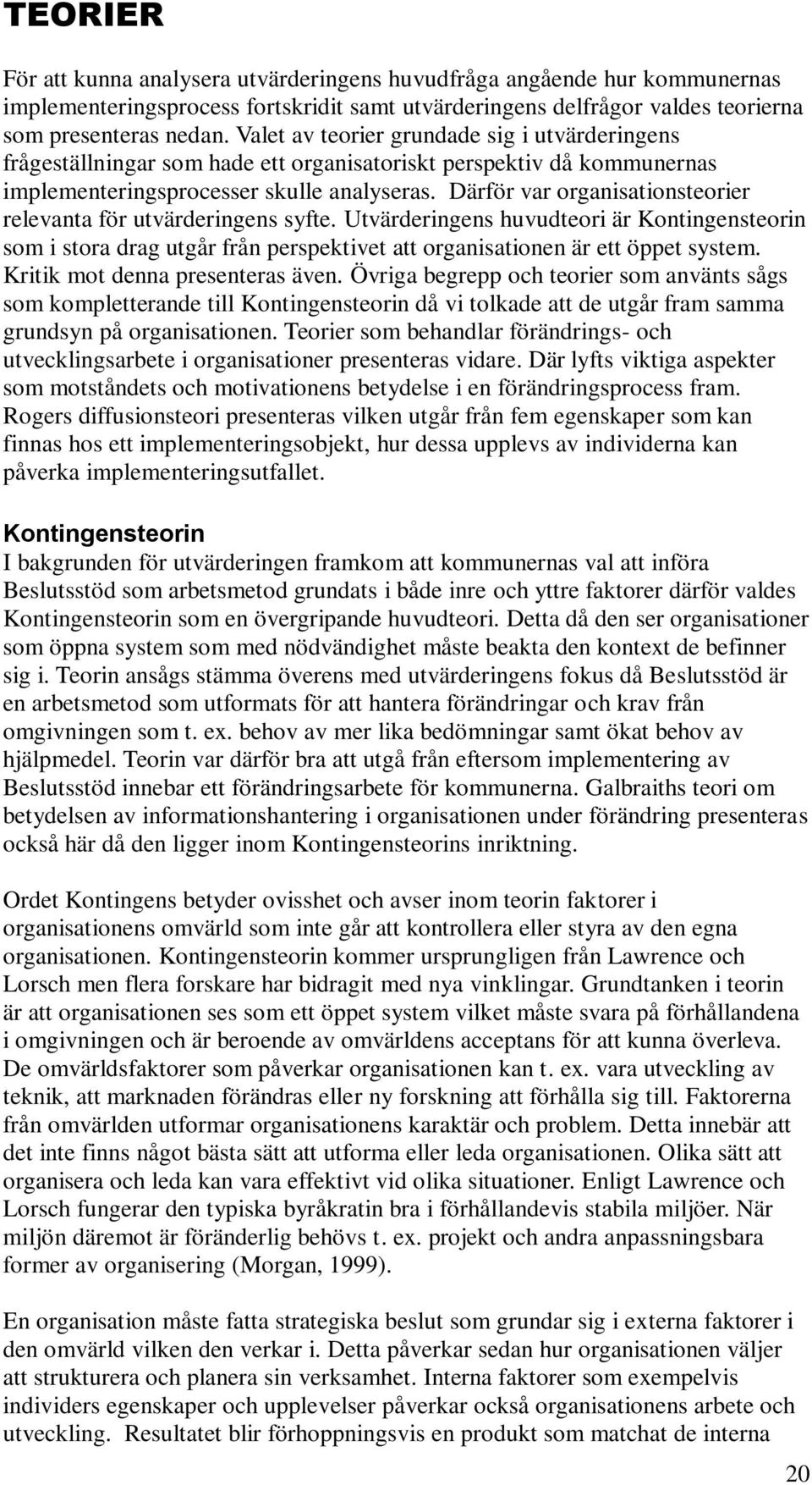 Därför var organisationsteorier relevanta för utvärderingens syfte. Utvärderingens huvudteori är Kontingensteorin som i stora drag utgår från perspektivet att organisationen är ett öppet system.