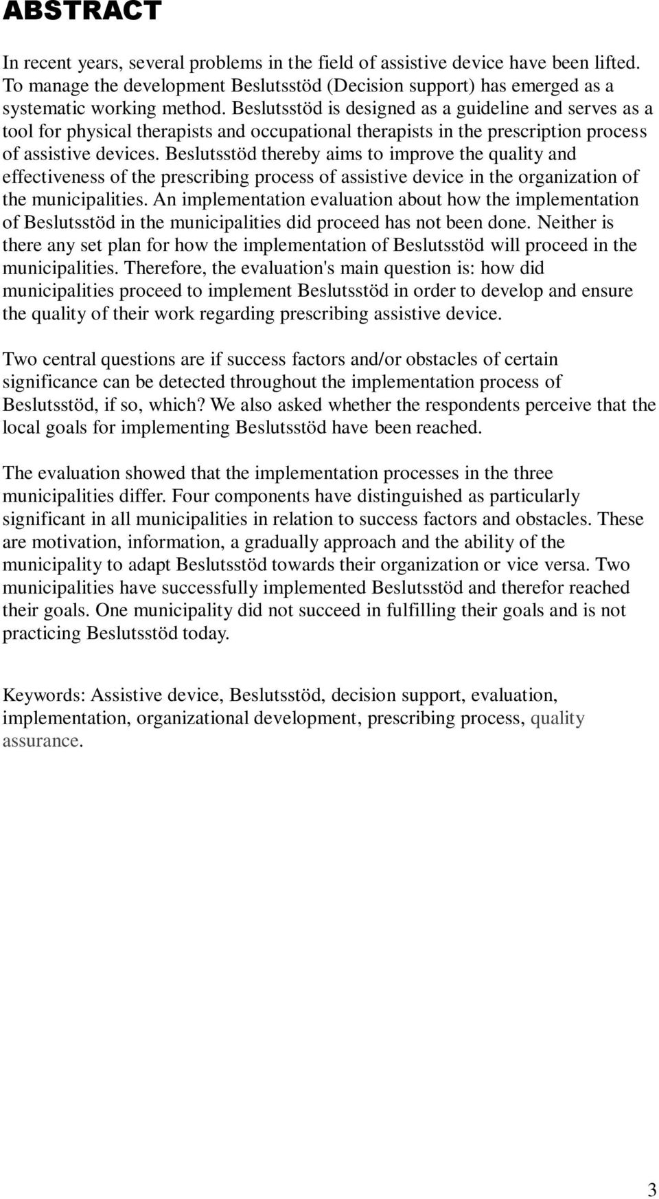 Beslutsstöd thereby aims to improve the quality and effectiveness of the prescribing process of assistive device in the organization of the municipalities.