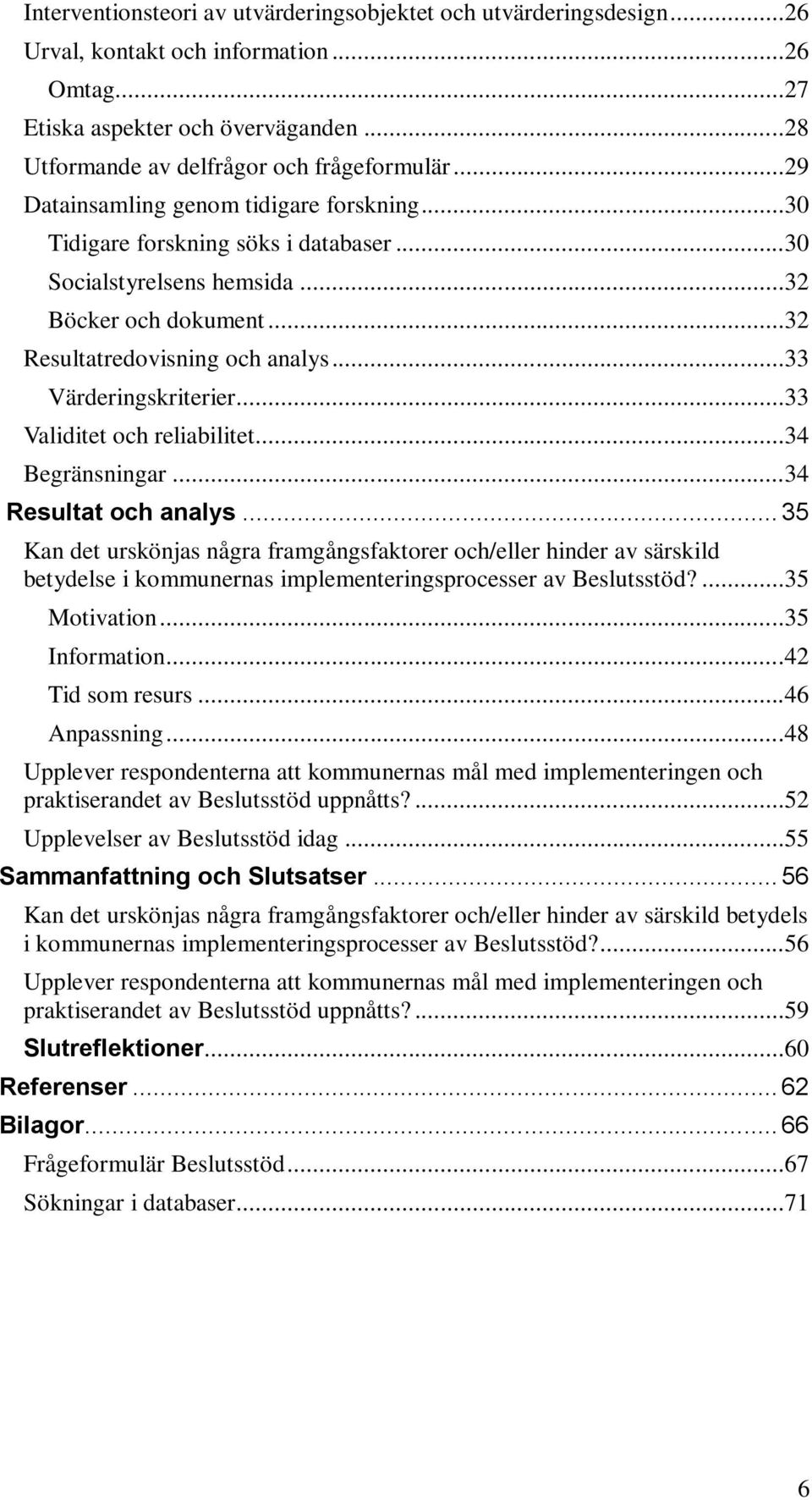 ..33 Validitet och reliabilitet...34 Begränsningar...34 Resultat och analys.