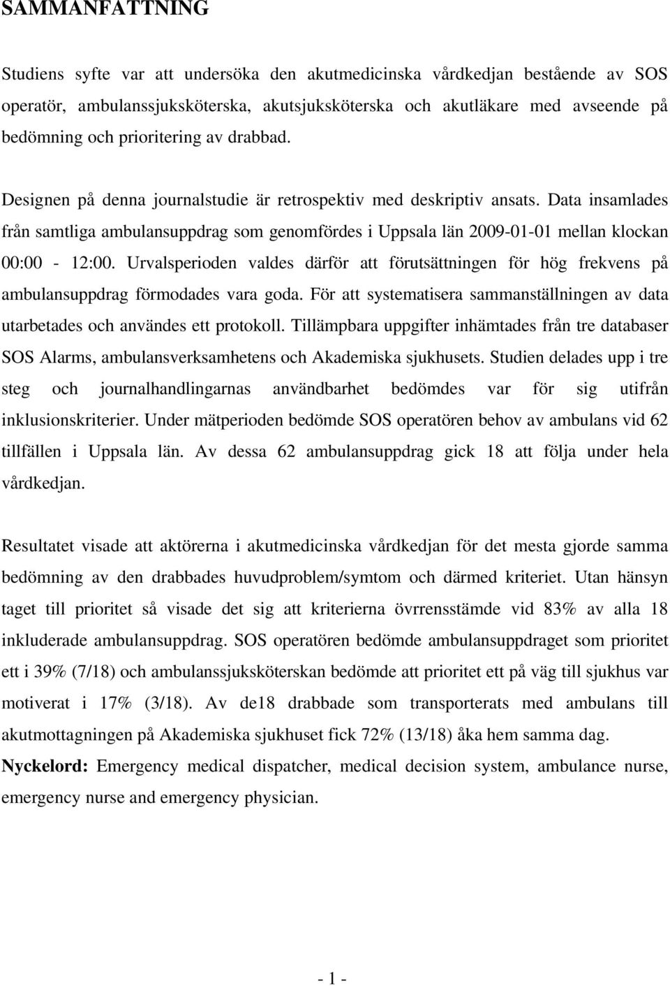 Data insamlades från samtliga ambulansuppdrag som genomfördes i Uppsala län 2009-01-01 mellan klockan 00:00-12:00.