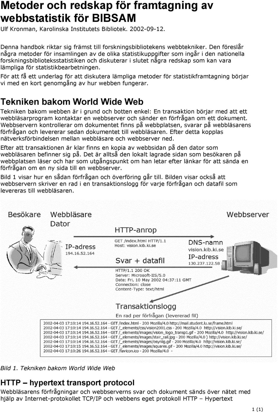 statistikbearbetningen. För att få ett underlag för att diskutera lämpliga metoder för statistikframtagning börjar vi med en kort genomgång av hur webben fungerar.