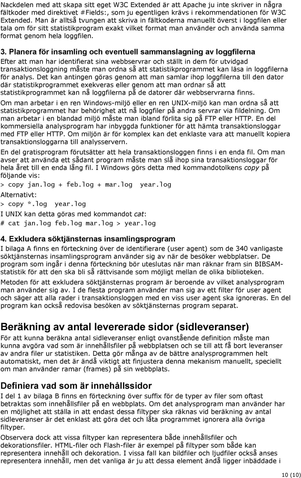 Planera för insamling och eventuell sammanslagning av loggfilerna Efter att man har identifierat sina webbservrar och ställt in dem för utvidgad transaktionsloggning måste man ordna så att