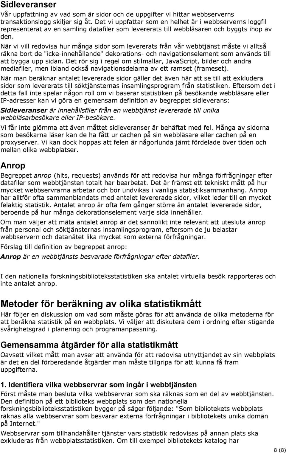 När vi vill redovisa hur många sidor som levererats från vår webbtjänst måste vi alltså räkna bort de "icke-innehållande" dekorations- och navigationselement som används till att bygga upp sidan.