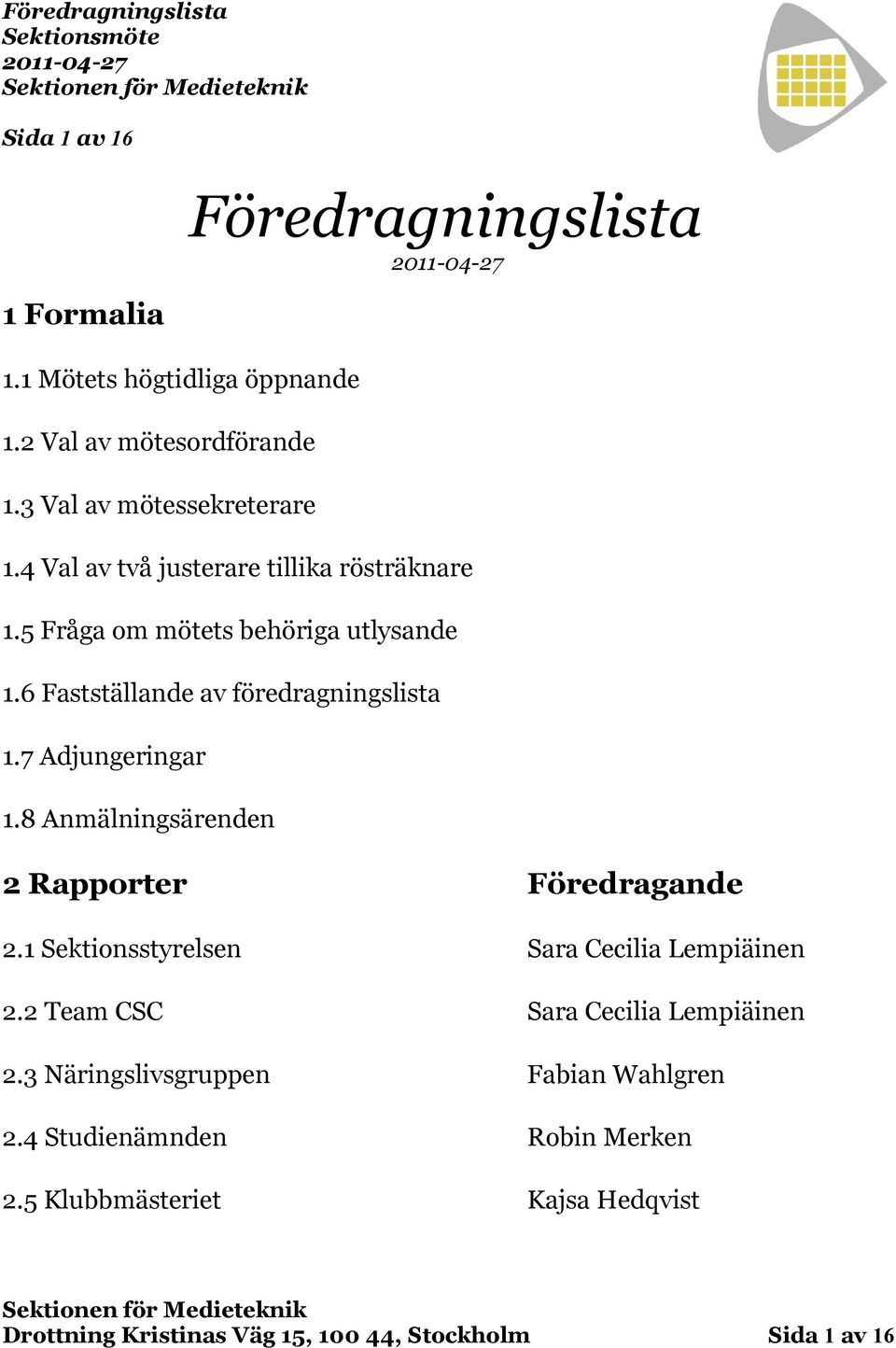 7 Adjungeringar 1.8 Anmälningsärenden 2 Rapporter Föredragande 2.1 Sektionsstyrelsen Sara Cecilia Lempiäinen 2.