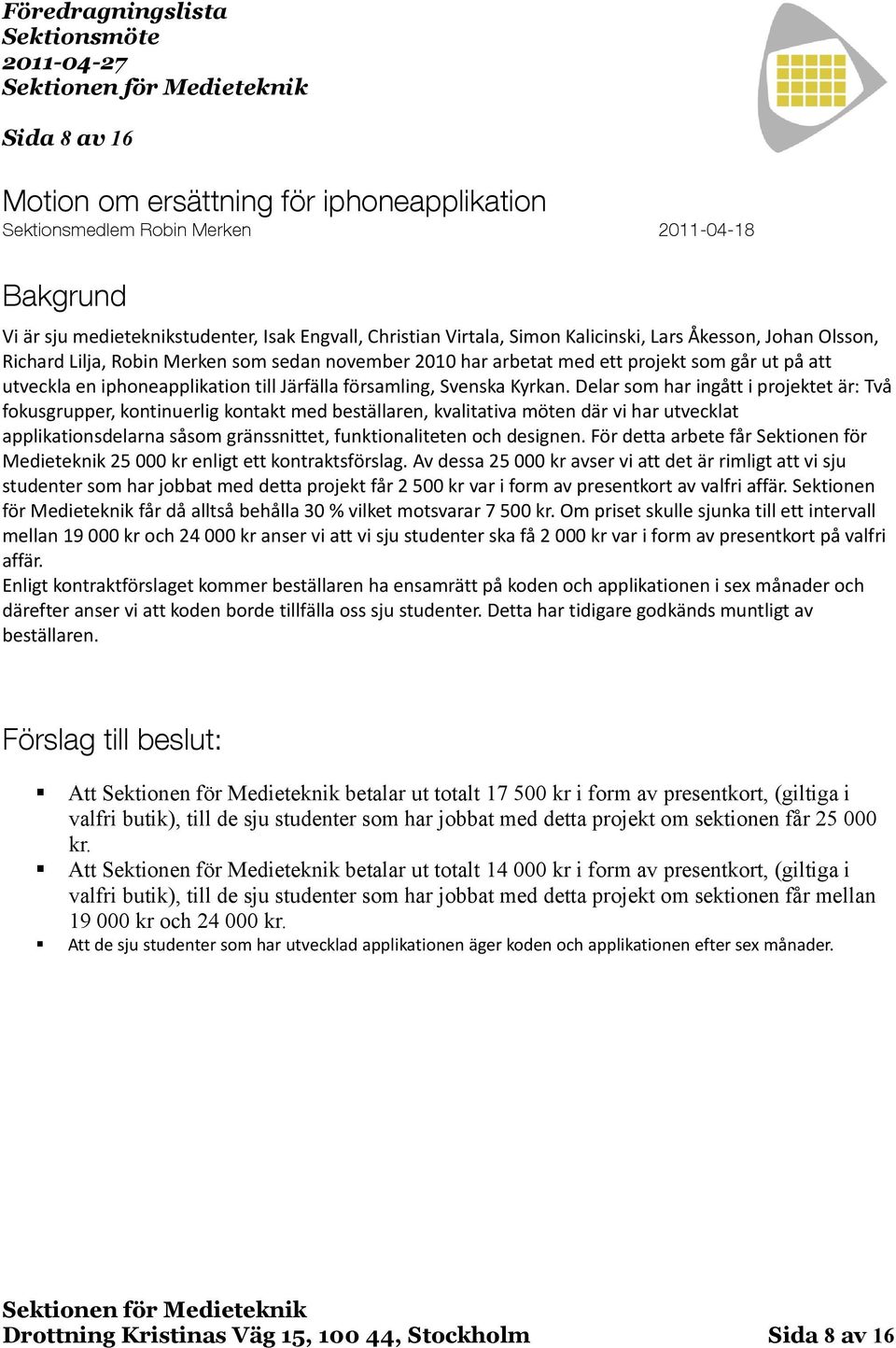 Delar som har ingått i projektet är: Två fokusgrupper, kontinuerlig kontakt med beställaren, kvalitativa möten där vi har utvecklat applikationsdelarna såsom gränssnittet, funktionaliteten och