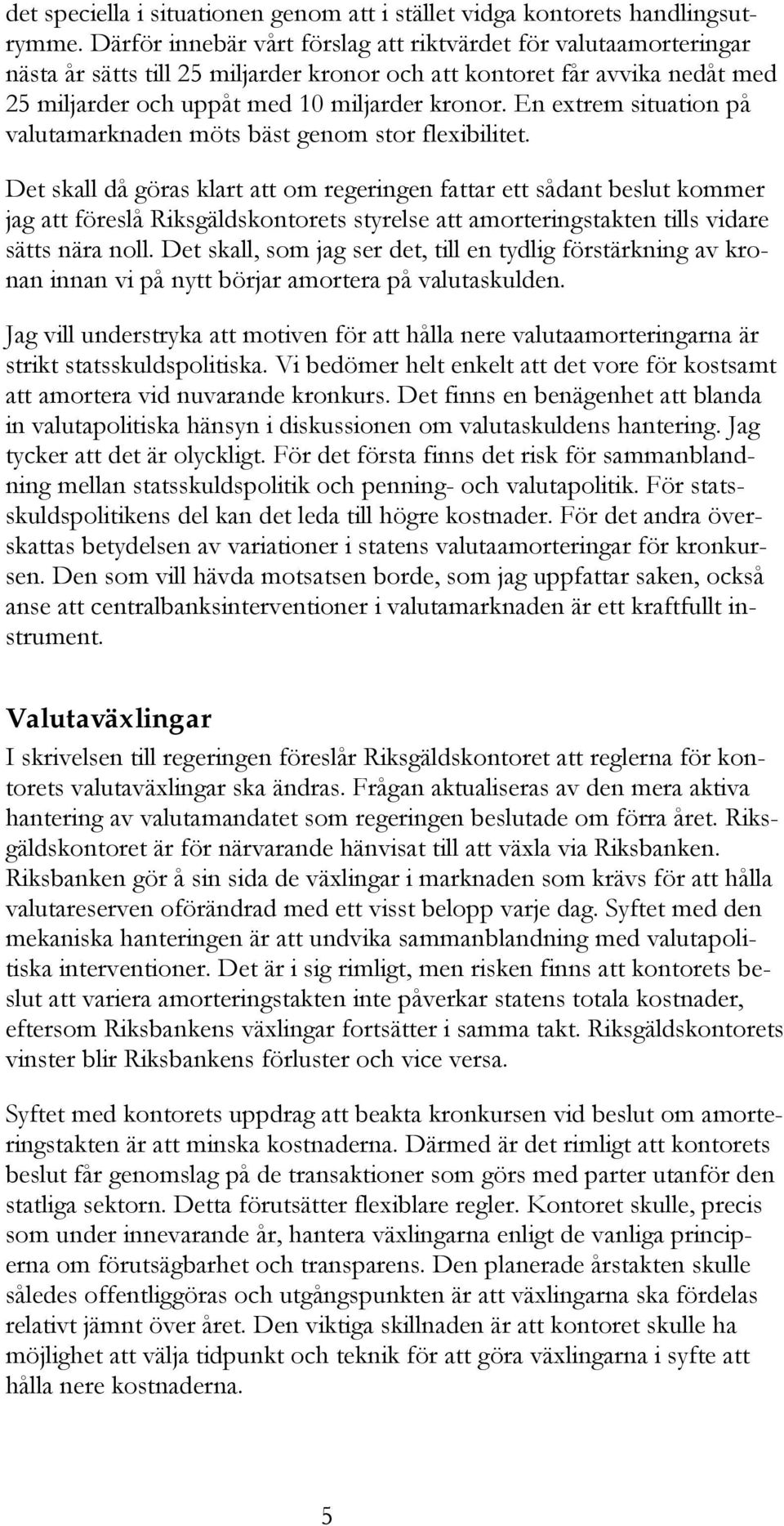 En extrem situation på valutamarknaden möts bäst genom stor flexibilitet.