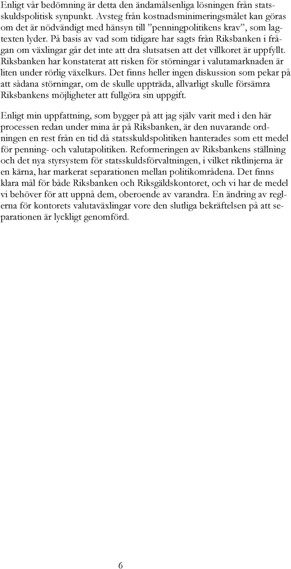 På basis av vad som tidigare har sagts från Riksbanken i frågan om växlingar går det inte att dra slutsatsen att det villkoret är uppfyllt.