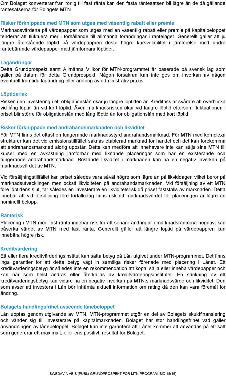 förhållande till allmänna förändringar i ränteläget.