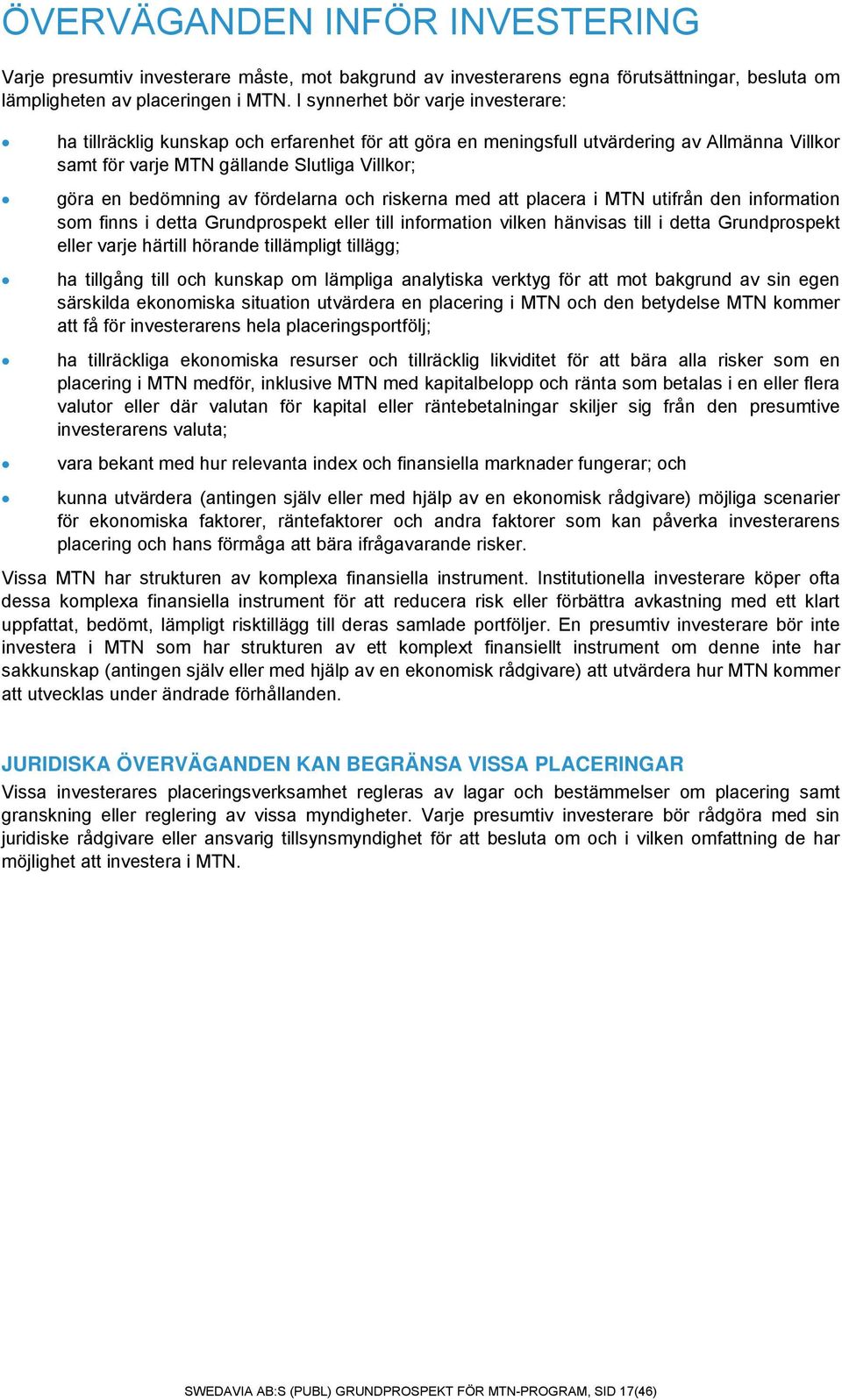 fördelarna och riskerna med att placera i MTN utifrån den information som finns i detta Grundprospekt eller till information vilken hänvisas till i detta Grundprospekt eller varje härtill hörande