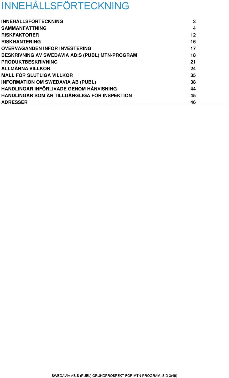 FÖR SLUTLIGA VILLKOR 35 INFORMATION OM SWEDAVIA AB (PUBL) 38 HANDLINGAR INFÖRLIVADE GENOM HÄNVISNING 44