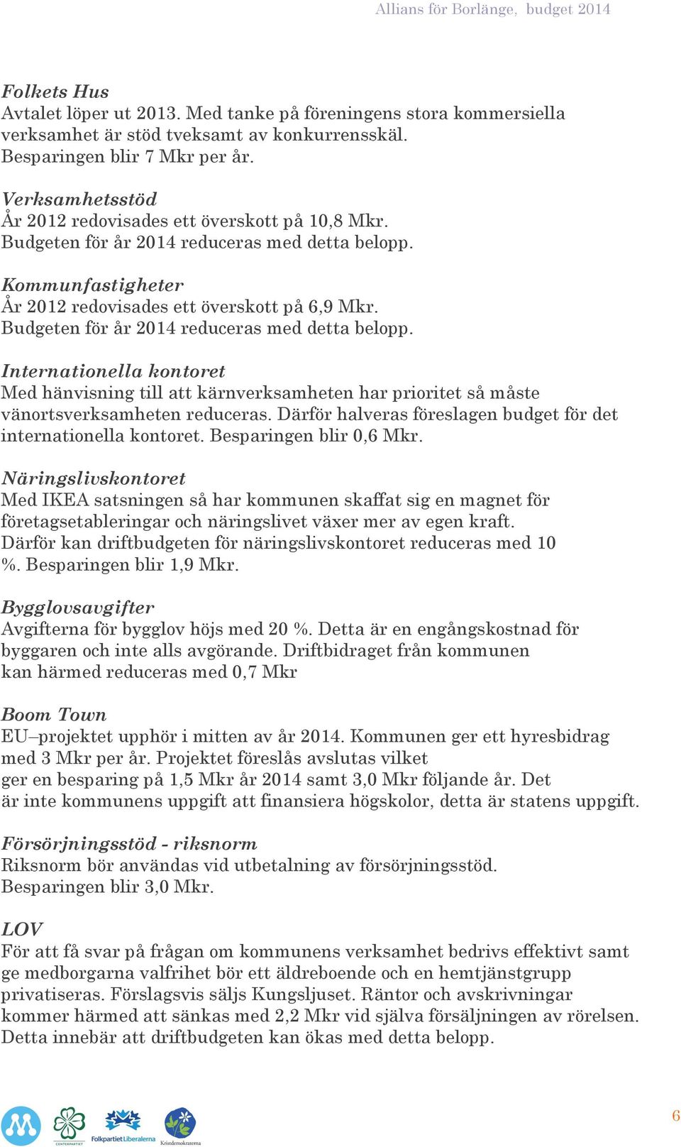 Budgeten för år 2014 reduceras med detta belopp. Internationella kontoret Med hänvisning till att kärnverksamheten har prioritet så måste vänortsverksamheten reduceras.