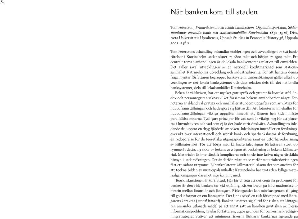 Tom Peterssons avhandling behandlar etableringen och utvecklingen av två bankrörelser i Katrineholm under slutet av 1800-talet och början av 1900-talet.