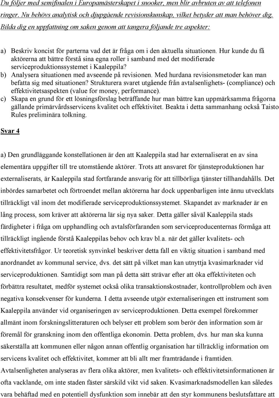 Hur kunde du få aktörerna att bättre förstå sina egna roller i samband med det modifierade serviceproduktionssystemet i Kaaleppila? b) Analysera situationen med avseende på revisionen.