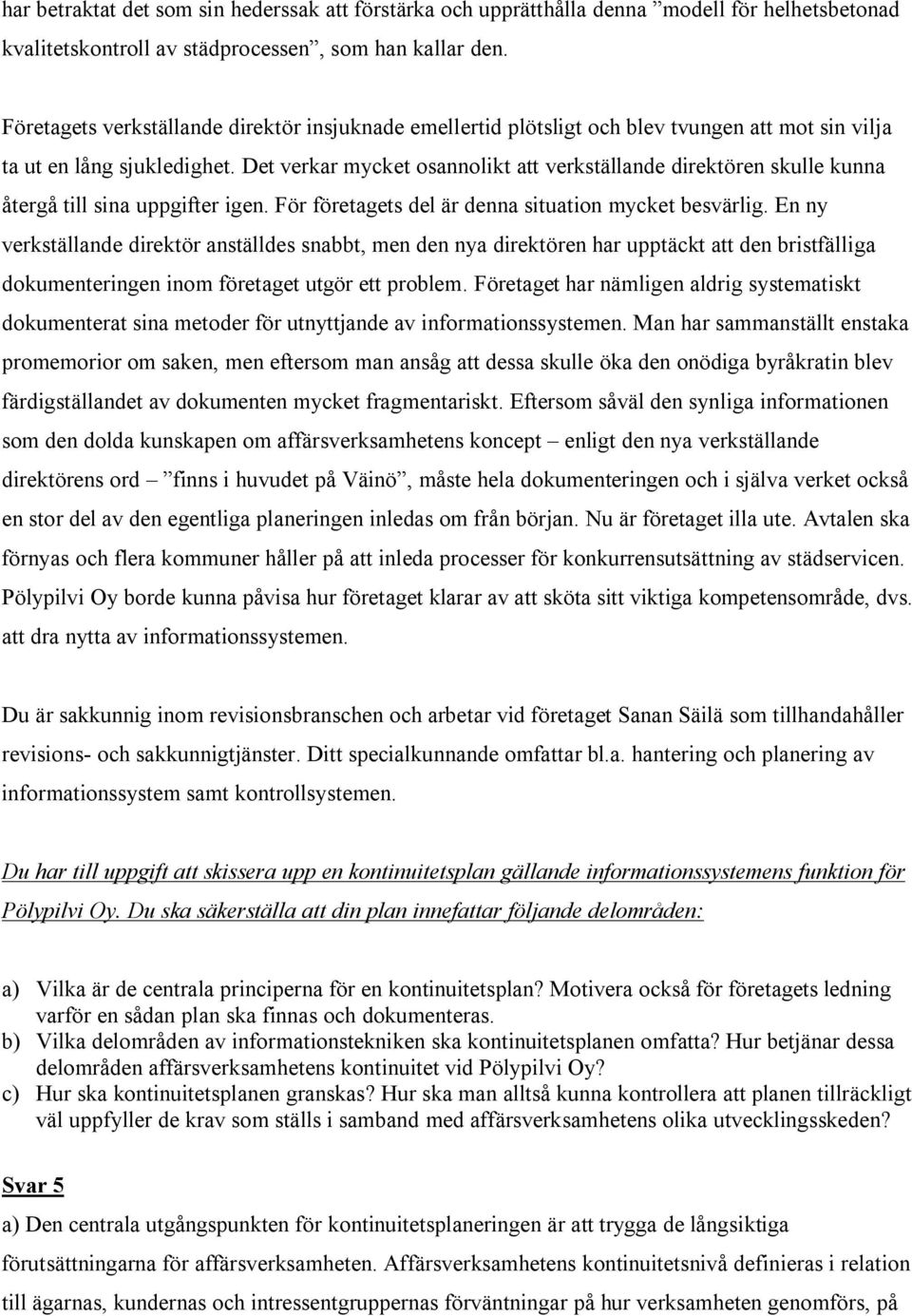 Det verkar mycket osannolikt att verkställande direktören skulle kunna återgå till sina uppgifter igen. För företagets del är denna situation mycket besvärlig.