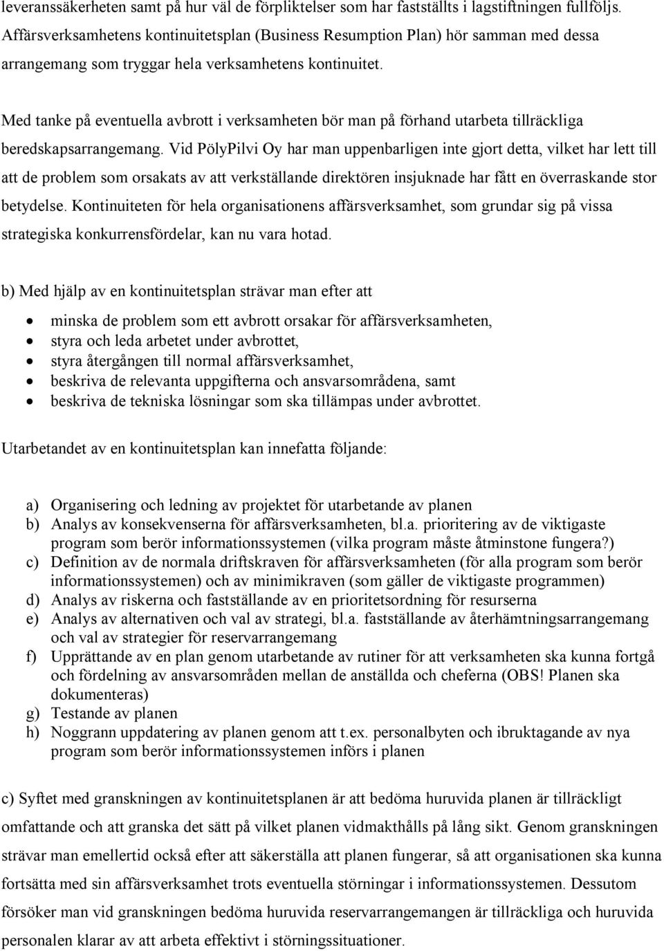 Med tanke på eventuella avbrott i verksamheten bör man på förhand utarbeta tillräckliga beredskapsarrangemang.