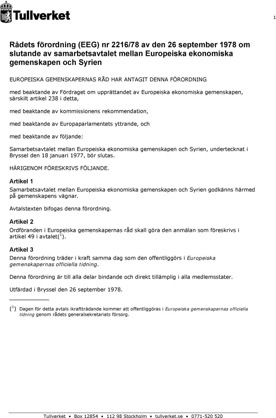 Europaparlamentets yttrande, och med beaktande av följande: Samarbetsavtalet mellan Europeiska ekonomiska gemenskapen och Syrien, undertecknat i Bryssel den 18 januari 1977, bör slutas.