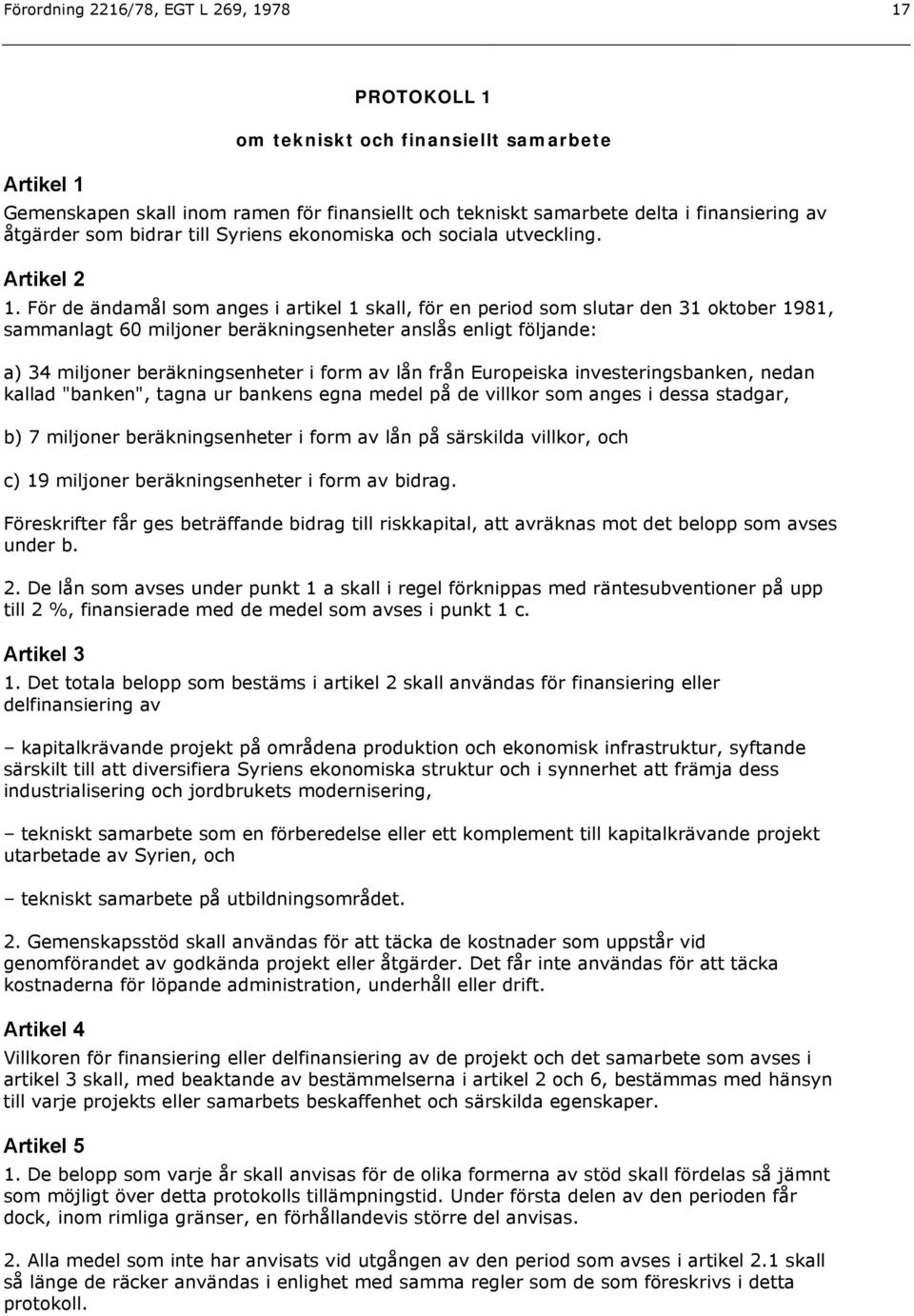 För de ändamål som anges i artikel 1 skall, för en period som slutar den 31 oktober 1981, sammanlagt 60 miljoner beräkningsenheter anslås enligt följande: a) 34 miljoner beräkningsenheter i form av