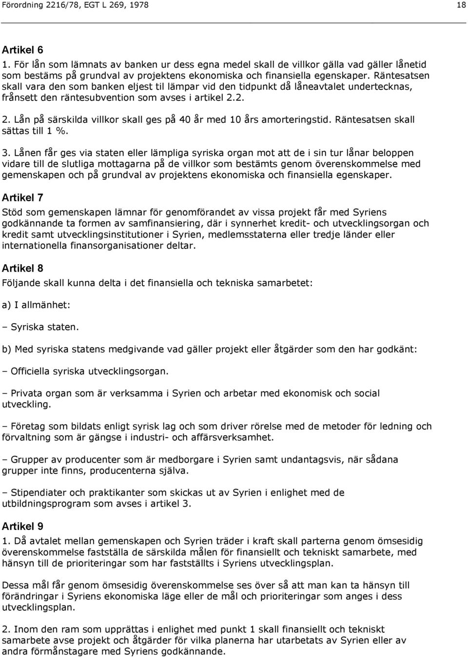 Räntesatsen skall vara den som banken eljest til lämpar vid den tidpunkt då låneavtalet undertecknas, frånsett den räntesubvention som avses i artikel 2.