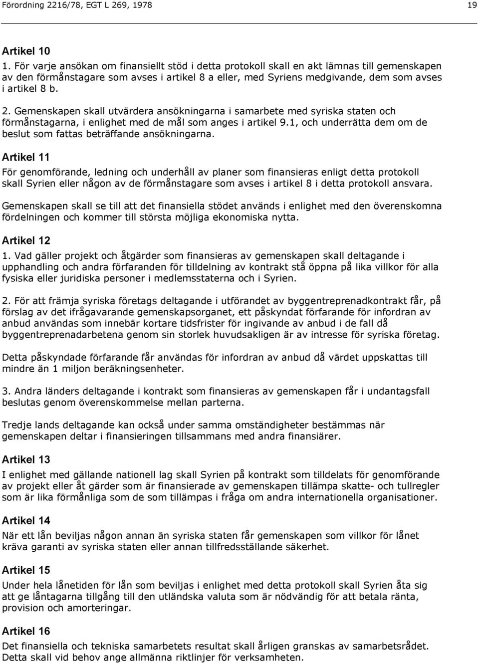 Gemenskapen skall utvärdera ansökningarna i samarbete med syriska staten och förmånstagarna, i enlighet med de mål som anges i artikel 9.