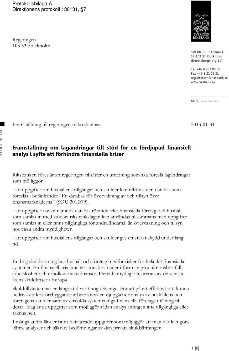 se DNR [Diarienummer] Framställning till regeringen mikrodatabas 2013-01-31 ESTABLISHED 1668 Framställning om lagändringar till stöd för en fördjupad finansiell analys i syfte att förhindra