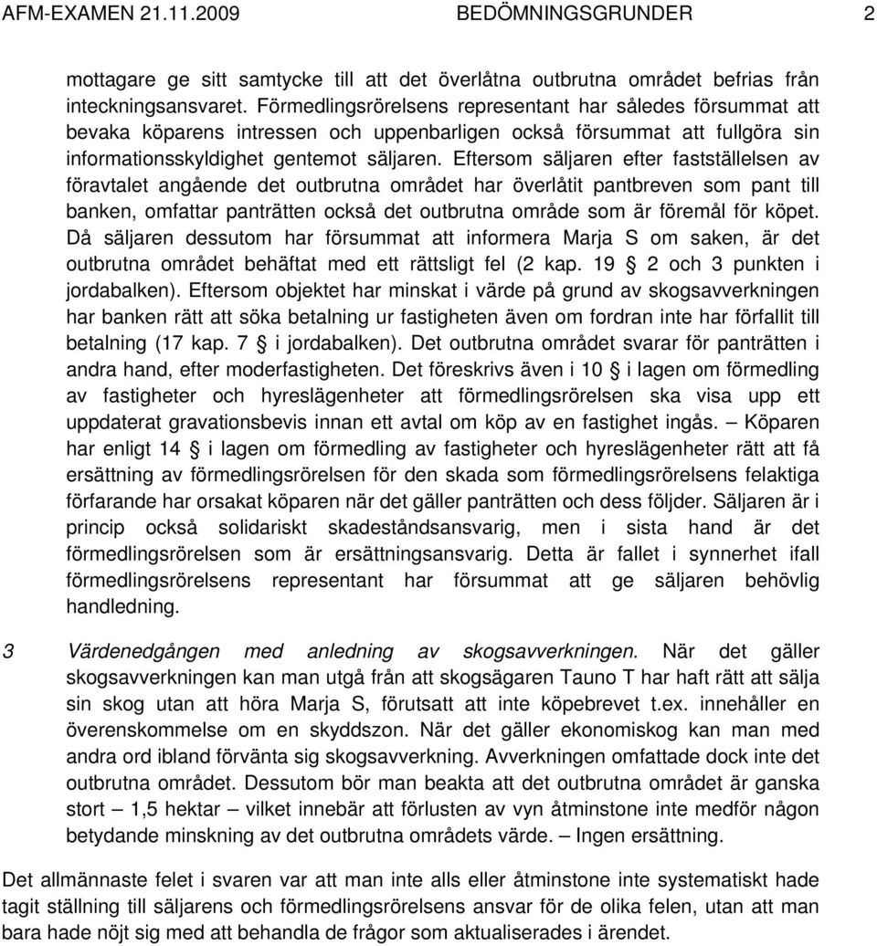 Eftersom säljaren efter fastställelsen av föravtalet angående det outbrutna området har överlåtit pantbreven som pant till banken, omfattar panträtten också det outbrutna område som är föremål för