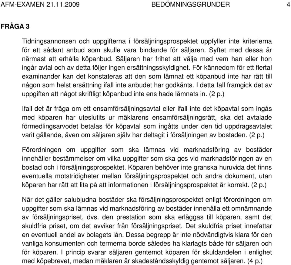 För kännedom för ett flertal examinander kan det konstateras att den som lämnat ett köpanbud inte har rätt till någon som helst ersättning ifall inte anbudet har godkänts.