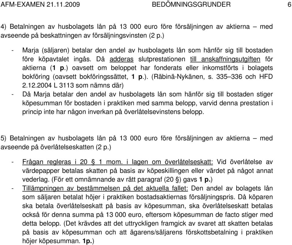 ) oavsett om beloppet har fonderats eller inkomstförts i bolagets bokföring (oavsett bokföringssättet, 1 p.). (Räbinä-Nykänen, s. 335 336 och HFD 2.12.