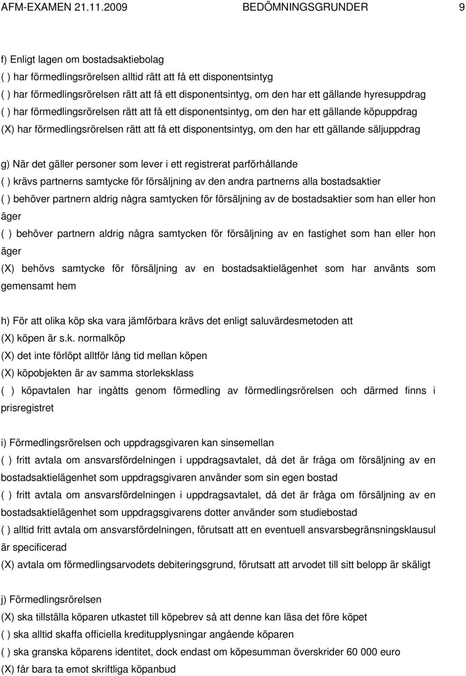 har ett gällande hyresuppdrag ( ) har förmedlingsrörelsen rätt att få ett disponentsintyg, om den har ett gällande köpuppdrag (X) har förmedlingsrörelsen rätt att få ett disponentsintyg, om den har