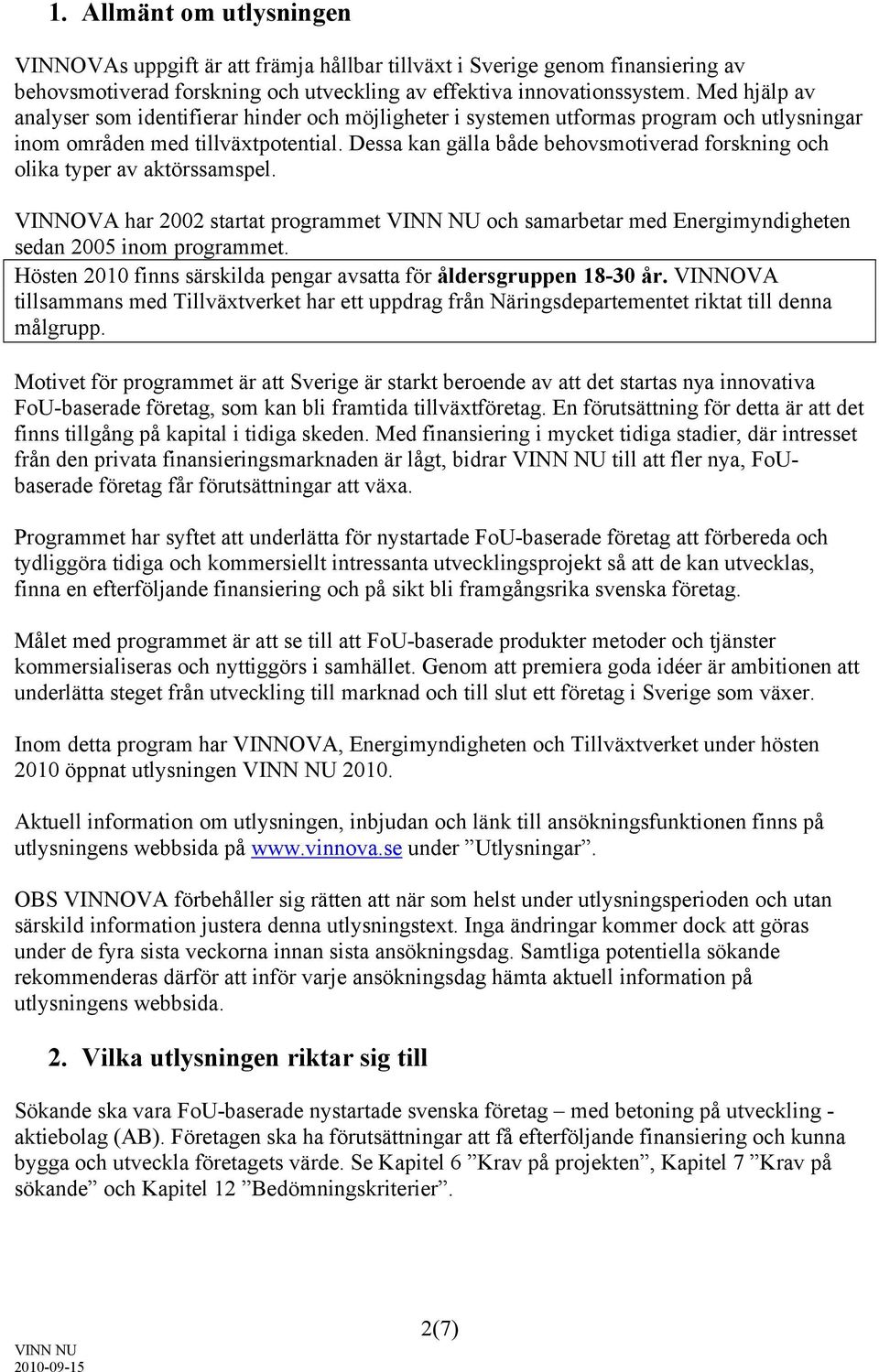 Dessa kan gälla både behovsmotiverad forskning och olika typer av aktörssamspel. VINNOVA har 2002 startat programmet och samarbetar med Energimyndigheten sedan 2005 inom programmet.