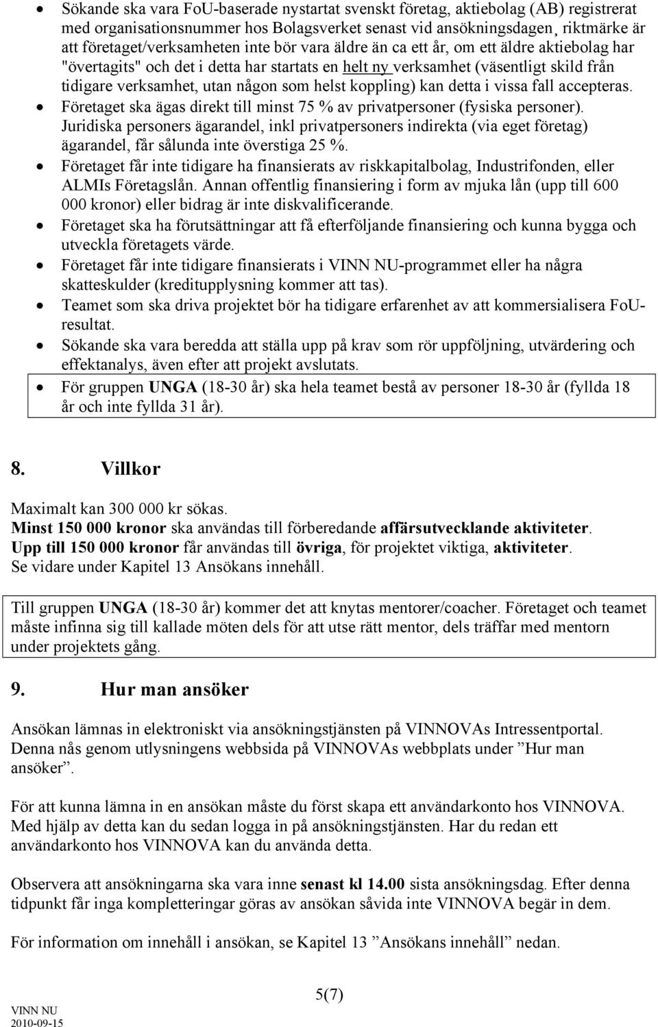 detta i vissa fall accepteras. Företaget ska ägas direkt till minst 75 % av privatpersoner (fysiska personer).